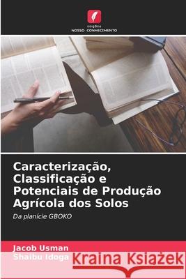 Caracterização, Classificação e Potenciais de Produção Agrícola dos Solos Jacob Usman, Shaibu Idoga 9786204127330 Edicoes Nosso Conhecimento - książka