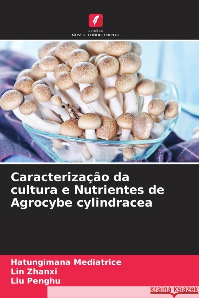 Caracterização da cultura e Nutrientes de Agrocybe cylindracea Mediatrice, Hatungimana, Zhanxi, Lin, Penghu, Liu 9786204906980 Edições Nosso Conhecimento - książka