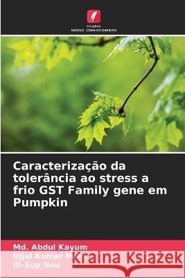 Caracteriza??o da toler?ncia ao stress a frio GST Family gene em Pumpkin MD Abdul Kayum Ujjal Kumar Nath Ill-Sup Nou 9786205722855 Edicoes Nosso Conhecimento - książka