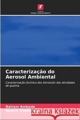 Caracterização do Aerosol Ambiental Balram Ambade, Basant Shubhankar 9786203341850 Edicoes Nosso Conhecimento - książka