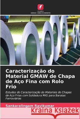 Caracteriza??o do Material GMAW de Chapa de A?o Fina com Rolo Frio Sankaralingam Ravikumar 9786205711996 Edicoes Nosso Conhecimento - książka