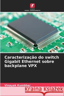 Caracterização do switch Gigabit Ethernet sobre backplane VPX Kumbhar, Vinayak 9786200721495 Edições Nosso Conhecimento - książka