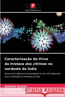 Caracterização do Vírus da tristeza dos citrinos no nordeste da Índia Ashwini Kumar, Arun Kumar, Vandana Sharma 9786204030142 Edicoes Nosso Conhecimento - książka