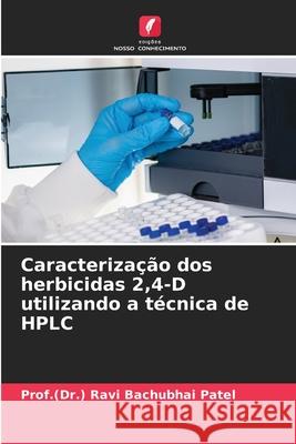 Caracteriza??o dos herbicidas 2,4-D utilizando a t?cnica de HPLC Prof (Dr ). Ravi Bachubhai Patel 9786207739257 Edicoes Nosso Conhecimento - książka