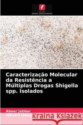 Caracterização Molecular da Resistência a Múltiplas Drogas Shigella spp. Isolados Abeer Jabbar, Ibtisam Habeb 9786202973588 Edicoes Nosso Conhecimento - książka