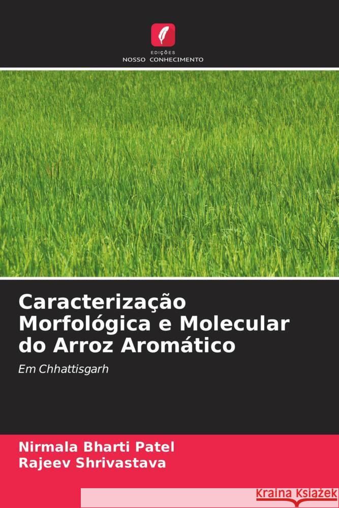 Caracteriza??o Morfol?gica e Molecular do Arroz Arom?tico Nirmala Bharti Patel Rajeev Shrivastava 9786206673439 Edicoes Nosso Conhecimento - książka