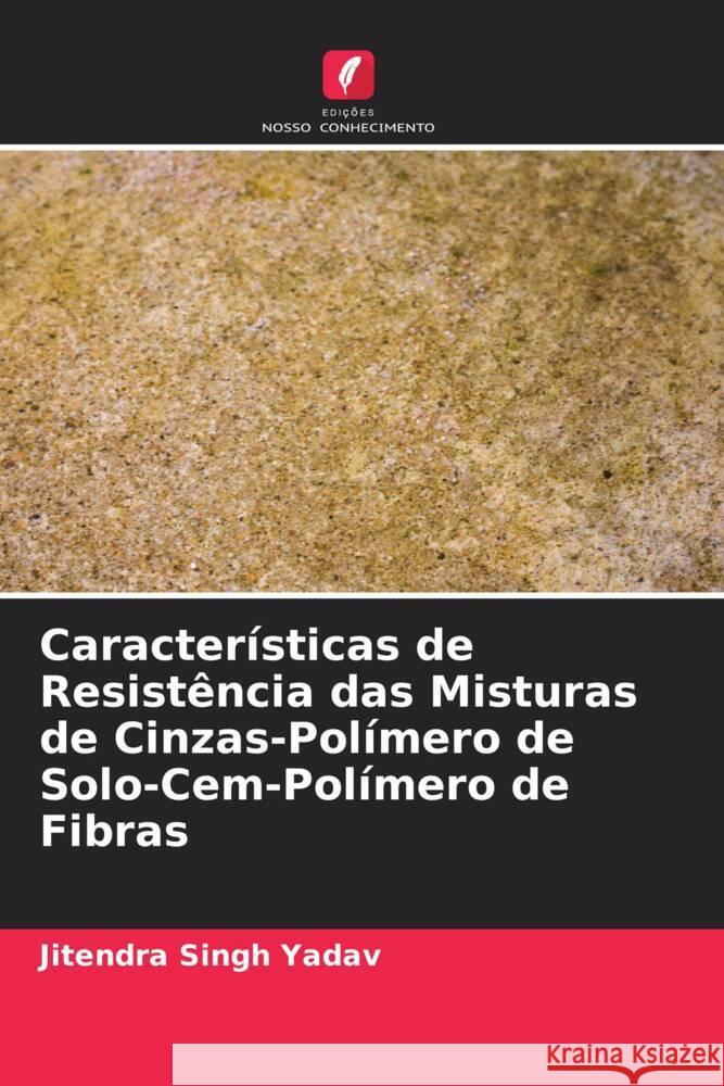 Características de Resistência das Misturas de Cinzas-Polímero de Solo-Cem-Polímero de Fibras Yadav, Jitendra Singh 9786205460511 Edições Nosso Conhecimento - książka