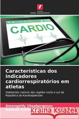 Características dos indicadores cardiorrespiratórios em atletas Utepbergenov, Amangeldy, Sultansuinov, Azamat 9786206818489 Edições Nosso Conhecimento - książka