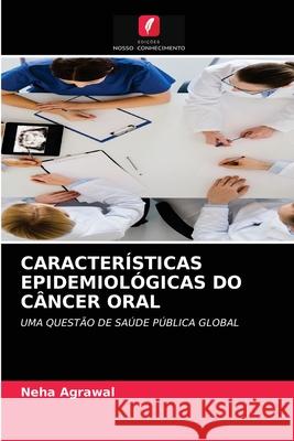 Características Epidemiológicas Do Câncer Oral Neha Agrawal 9786203214109 Edicoes Nosso Conhecimento - książka