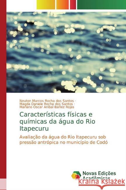 Características físicas e químicas da água do Rio Itapecuru : Avaliação da água do Rio Itapecuru sob pressão antrópica no município de Codó Santos, Neuton Marcos Rocha dos; Santos, Magda Daniele Rocha dos; Rojas, Mariano Oscar Aníbal Ibañez 9786139769094 Novas Edicioes Academicas - książka