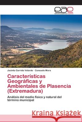 Características Geográficas y Ambientales de Plasencia (Extremadura) Garrido Velarde, Jacinto 9786202117739 Editorial Académica Española - książka