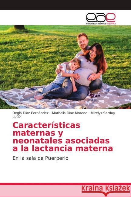 Características maternas y neonatales asociadas a la lactancia materna : En la sala de Puerperio Díaz Fernández, Regla; Díaz Moreno, Marbelis; Sarduy Lugo, Mirelys 9786139412266 Editorial Académica Española - książka