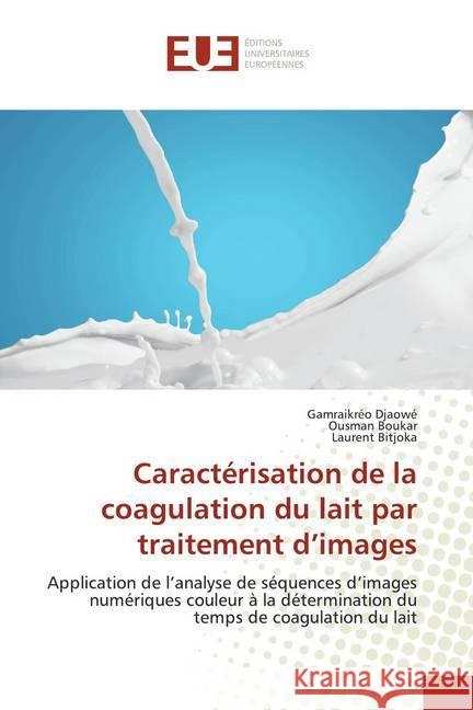 Caractérisation de la coagulation du lait par traitement d'images : Application de l'analyse de séquences d'images numériques couleur à la détermination du temps de coagulation du lait Djaowe, Gamraikreo; Boukar, Ousman; Bitjoka, Laurent 9786138427957 Éditions universitaires européennes - książka