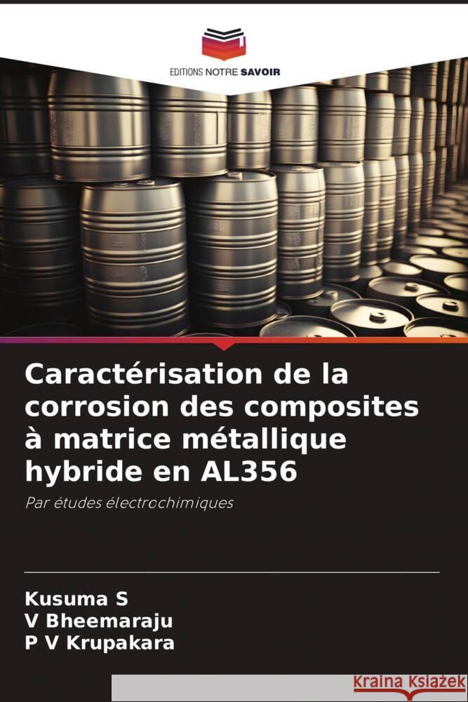 Caract?risation de la corrosion des composites ? matrice m?tallique hybride en AL356 Kusuma S V. Bheemaraju P. V. Krupakara 9786207396542 Editions Notre Savoir - książka