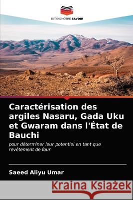 Caractérisation des argiles Nasaru, Gada Uku et Gwaram dans l'État de Bauchi Umar, Saeed Aliyu 9786202974578 Editions Notre Savoir - książka