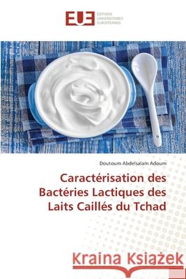 Caractérisation des Bactéries Lactiques des Laits Caillés du Tchad Abdelsalam Adoum, Doutoum 9786138451846 Éditions universitaires européennes - książka