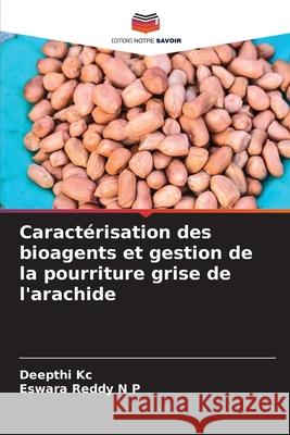 Caract?risation des bioagents et gestion de la pourriture grise de l'arachide Deepthi Kc Eswara Reddy N 9786207923922 Editions Notre Savoir - książka