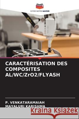 CARACTÉRISATION DES COMPOSITES AL/WC/ZrO2/FLYASH VENKATARAMAIAH, P., KARISHMA, MAYALURI 9786208727888 Editions Notre Savoir - książka
