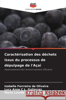 Caractérisation des déchets issus du processus de dépulpage de l'Açaí Ferrreira de Oliveira, Izabelle, L. Gutierrez, Lucy Anne C, Souza Santos, Maria Lourde 9786203851243 Editions Notre Savoir - książka