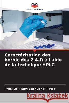 Caract?risation des herbicides 2,4-D ? l'aide de la technique HPLC Prof (Dr ). Ravi Bachubhai Patel 9786207738540 Editions Notre Savoir - książka