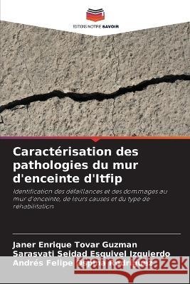 Caract?risation des pathologies du mur d\'enceinte d\'Itfip Janer Enrique Tova Sarasvati Seidad Esquive Andr?s Felipe Ospin 9786203204636 Editions Notre Savoir - książka