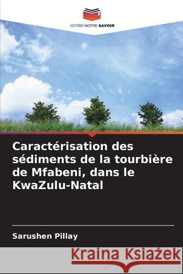 Caractérisation des sédiments de la tourbière de Mfabeni, dans le KwaZulu-Natal Pillay, Sarushen 9786209150234 Editions Notre Savoir - książka