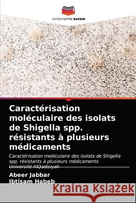 Caractérisation moléculaire des isolats de Shigella spp. résistants à plusieurs médicaments Abeer Jabbar, Ibtisam Habeb 9786202973557 Editions Notre Savoir - książka