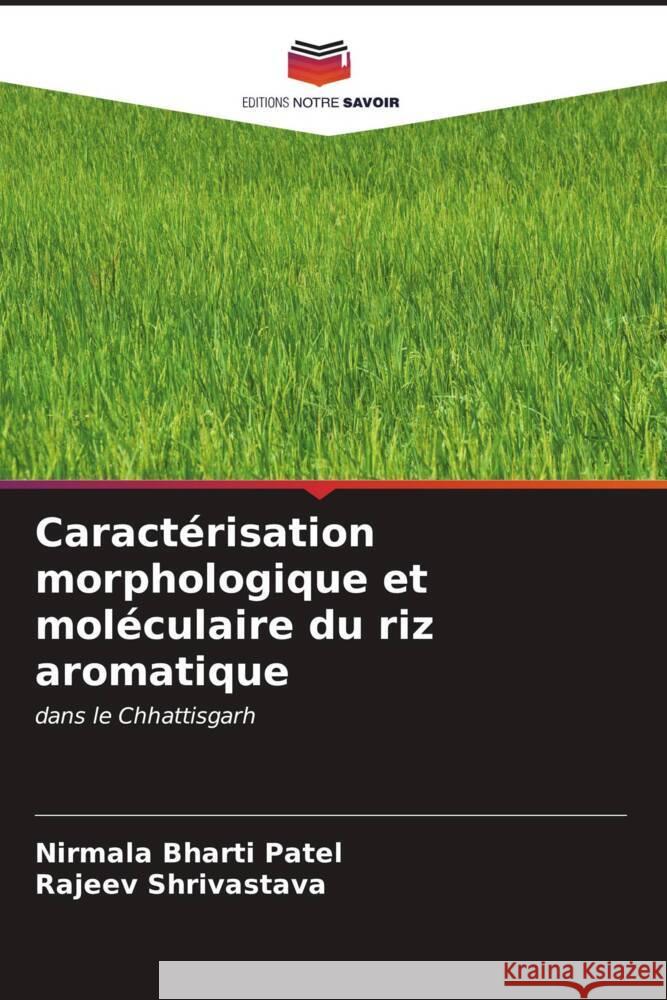 Caract?risation morphologique et mol?culaire du riz aromatique Nirmala Bharti Patel Rajeev Shrivastava 9786206673415 Editions Notre Savoir - książka