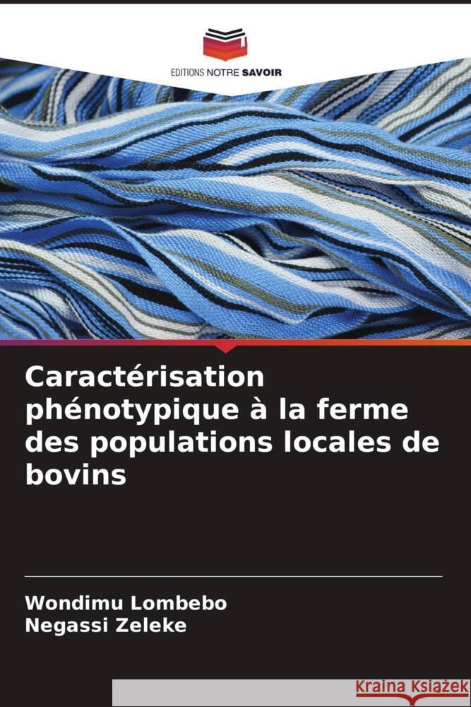 Caractérisation phénotypique à la ferme des populations locales de bovins Lombebo, Wondimu, Zeleke, Negassi 9786204769073 Editions Notre Savoir - książka
