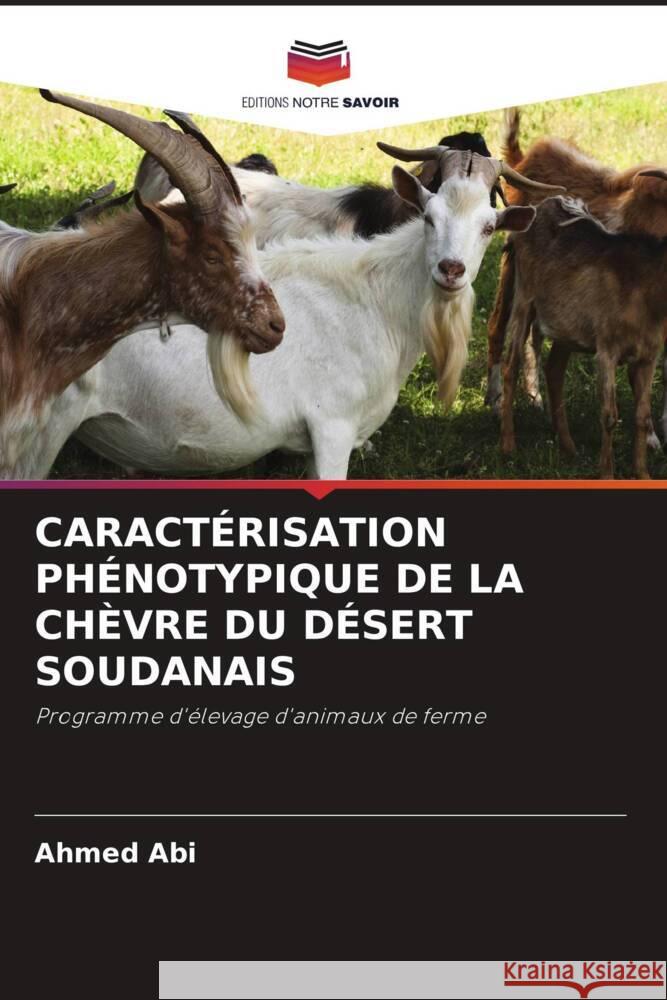 CARACTÉRISATION PHÉNOTYPIQUE DE LA CHÈVRE DU DÉSERT SOUDANAIS Abi, Ahmed 9786204801087 Editions Notre Savoir - książka