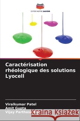 Caract?risation rh?ologique des solutions Lyocell Viralkumar Patel Amit Gupta Vijay Parthasarthy 9786207856114 Editions Notre Savoir - książka