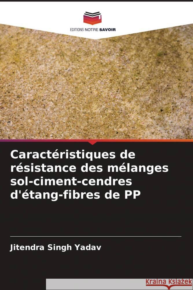 Caractéristiques de résistance des mélanges sol-ciment-cendres d'étang-fibres de PP Yadav, Jitendra Singh 9786205460467 Editions Notre Savoir - książka