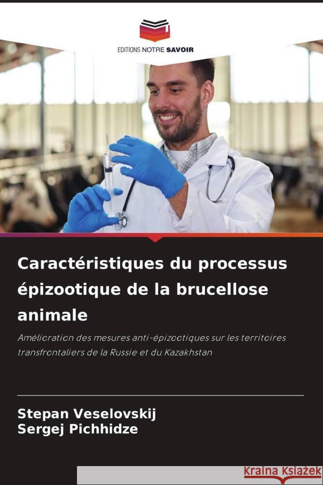 Caract?ristiques du processus ?pizootique de la brucellose animale Stepan Veselovskij Sergej Pichhidze 9786207245154 Editions Notre Savoir - książka