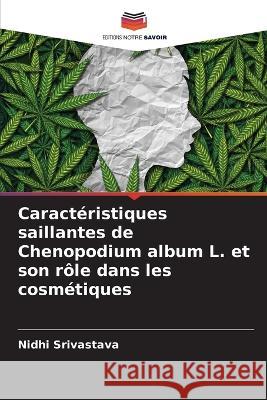 Caract?ristiques saillantes de Chenopodium album L. et son r?le dans les cosm?tiques Nidhi Srivastava 9786205672853 Editions Notre Savoir - książka