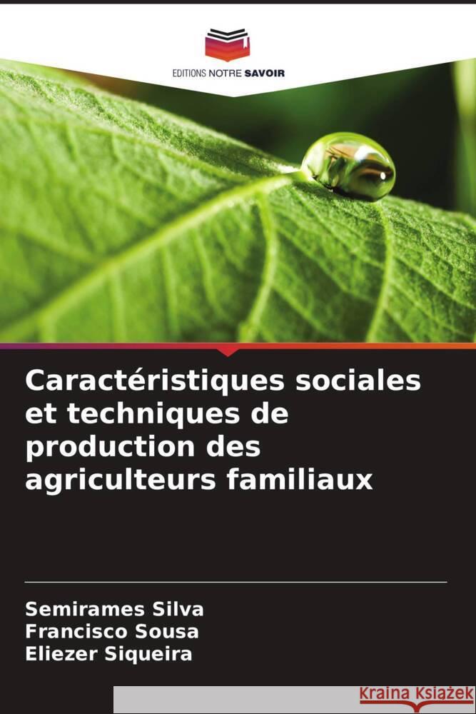 Caractéristiques sociales et techniques de production des agriculteurs familiaux Silva, Semirames, Sousa, Francisco, Siqueira, Eliezer 9786208379520 Editions Notre Savoir - książka