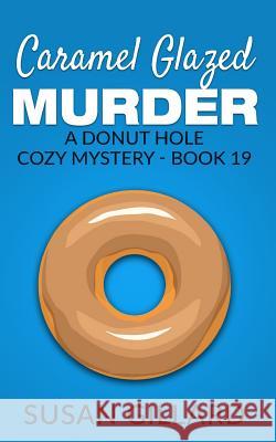 Caramel Glazed Murder: A Donut Hole Cozy Mystery - Book 19 Susan Gillard 9781537680910 Createspace Independent Publishing Platform - książka
