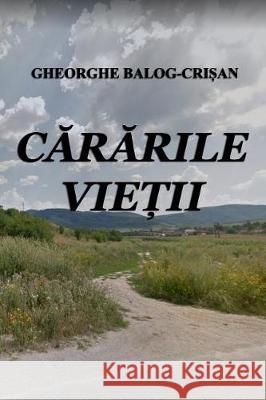 Cararile Vietii Gheorghe Balog-Crisan 9781976020469 Createspace Independent Publishing Platform - książka