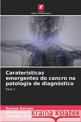 Carater?sticas emergentes do cancro na patologia de diagn?stico Ramya Selvam Dhinakaran Paranchodi Kiruthika Prabakaran 9786630056860 Edicoes Nosso Conhecimento - książka