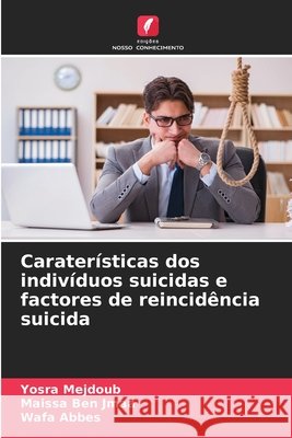 Caraterísticas dos indivíduos suicidas e factores de reincidência suicida Mejdoub, Yosra, Ben Jmaa, Maissa, Abbes, Wafa 9786207642656 Edições Nosso Conhecimento - książka