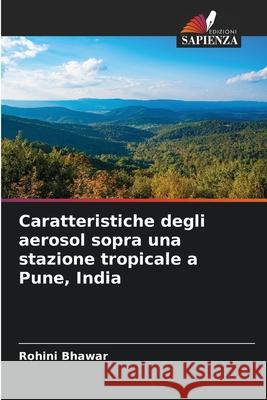 Caratteristiche degli aerosol sopra una stazione tropicale a Pune, India Bhawar, Rohini 9786209062902 Edizioni Sapienza - książka