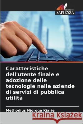 Caratteristiche dell'utente finale e adozione delle tecnologie nelle aziende di servizi di pubblica utilità Njoroge Kiarie, Methodius 9786207891238 Edizioni Sapienza - książka
