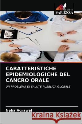 Caratteristiche Epidemiologiche del Cancro Orale Neha Agrawal 9786203214086 Edizioni Sapienza - książka