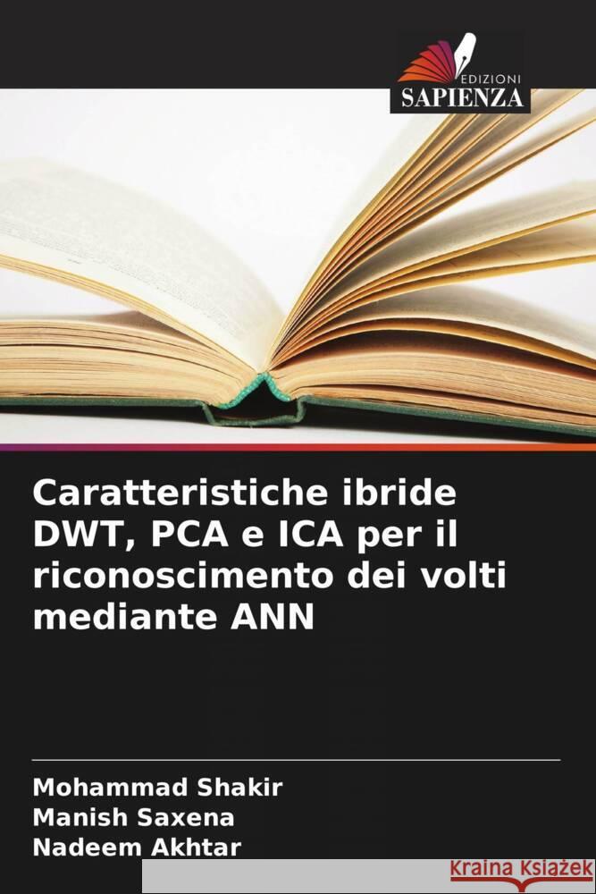 Caratteristiche ibride DWT, PCA e ICA per il riconoscimento dei volti mediante ANN Mohammad Shakir Manish Saxena Nadeem Akhtar 9786206860785 Edizioni Sapienza - książka