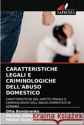Caratteristiche Legali E Criminologiche Dell'abuso Domestico Olha Bondarenko Maryna Utkina Mikhail Dumchikov 9786203293838 Edizioni Sapienza - książka