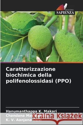 Caratterizzazione biochimica della polifenolossidasi (PPO) K. Makari, Hanumanthappa, Mavinakere, Chandana, Aanjana Devi, K. V. 9786209581236 Edizioni Sapienza - książka