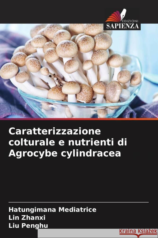 Caratterizzazione colturale e nutrienti di Agrocybe cylindracea Mediatrice, Hatungimana, Zhanxi, Lin, Penghu, Liu 9786204906973 Edizioni Sapienza - książka
