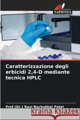 Caratterizzazione degli erbicidi 2,4-D mediante tecnica HPLC Prof (Dr ). Ravi Bachubhai Patel 9786207739165 Edizioni Sapienza - książka