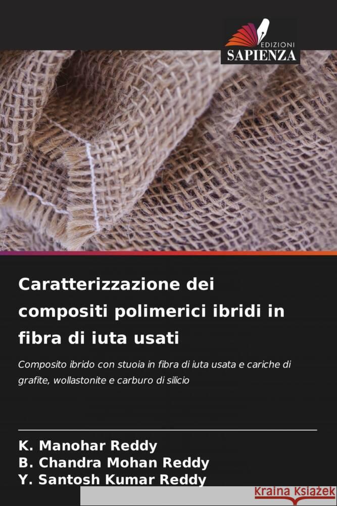 Caratterizzazione dei compositi polimerici ibridi in fibra di iuta usati K Manohar Reddy B Chandra Mohan Reddy Y Santosh Kumar Reddy 9786206079507 Edizioni Sapienza - książka