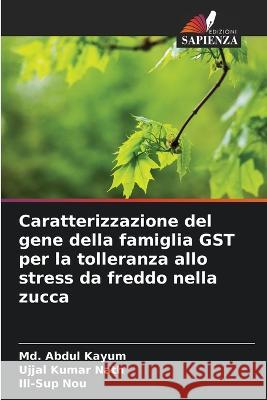 Caratterizzazione del gene della famiglia GST per la tolleranza allo stress da freddo nella zucca MD Abdul Kayum Ujjal Kumar Nath Ill-Sup Nou 9786205722848 Edizioni Sapienza - książka