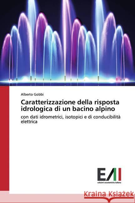 Caratterizzazione della risposta idrologica di un bacino alpino : con dati idrometrici, isotopici e di conducibilità elettrica Gobbi, Alberto 9783639719543 Edizioni Accademiche Italiane - książka